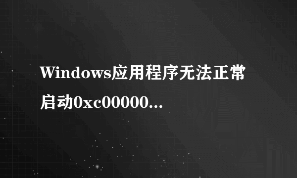 Windows应用程序无法正常启动0xc000005怎么办