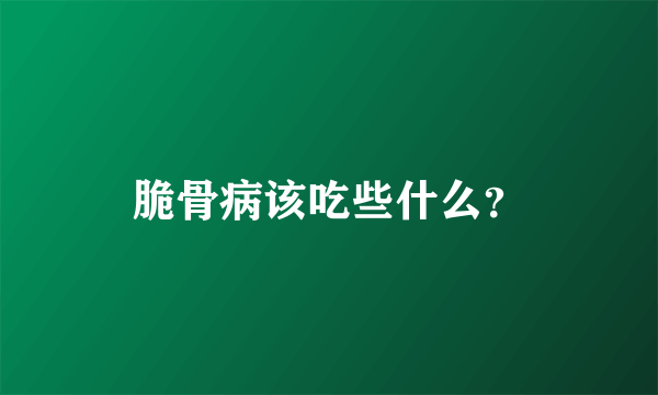 脆骨病该吃些什么？