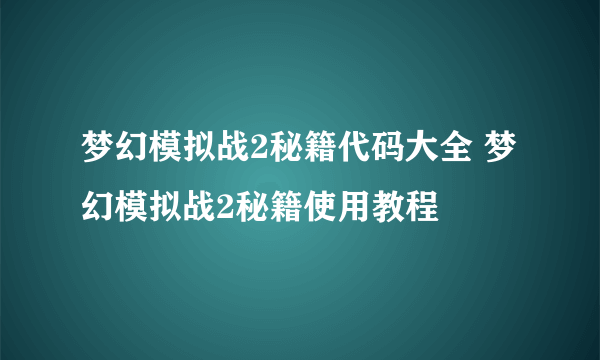 梦幻模拟战2秘籍代码大全 梦幻模拟战2秘籍使用教程