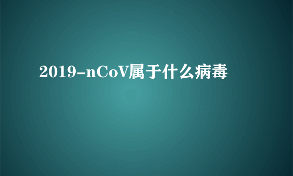 2019-nCoV属于什么病毒