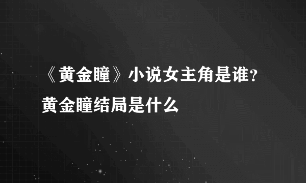 《黄金瞳》小说女主角是谁？黄金瞳结局是什么