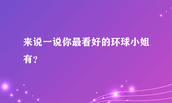 来说一说你最看好的环球小姐有？