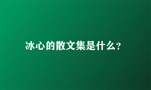 冰心的散文集是什么？