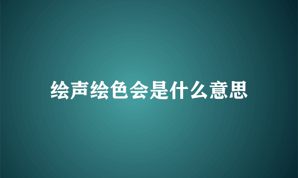 绘声绘色会是什么意思