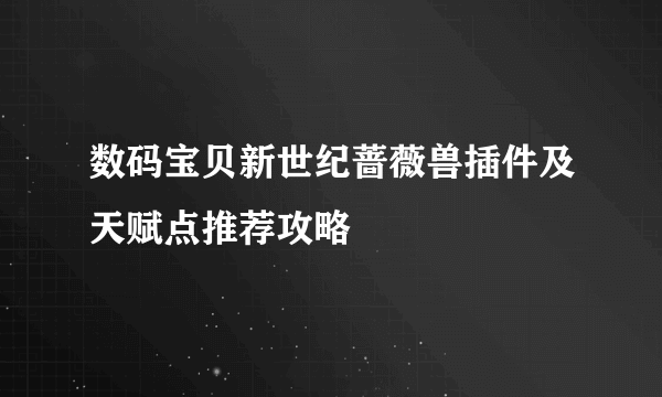 数码宝贝新世纪蔷薇兽插件及天赋点推荐攻略