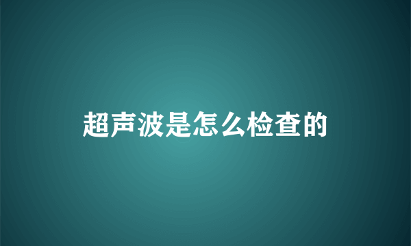 超声波是怎么检查的