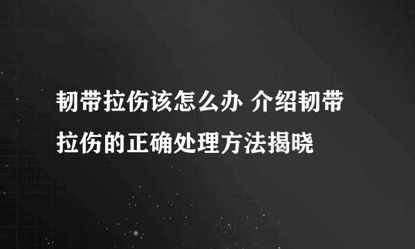 韧带拉伤该怎么办 介绍韧带拉伤的正确处理方法揭晓