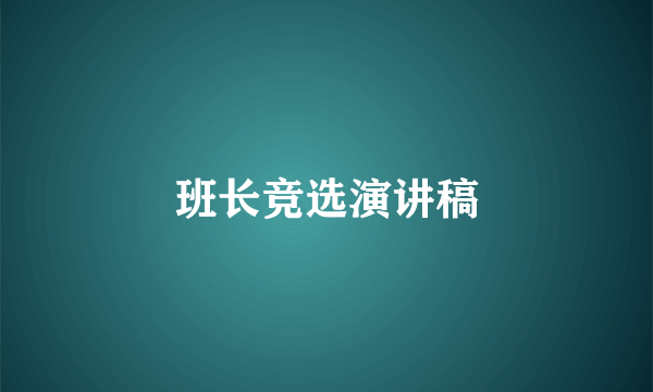 班长竞选演讲稿