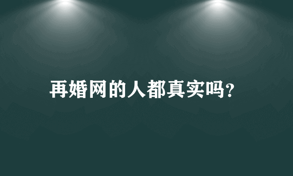 再婚网的人都真实吗？