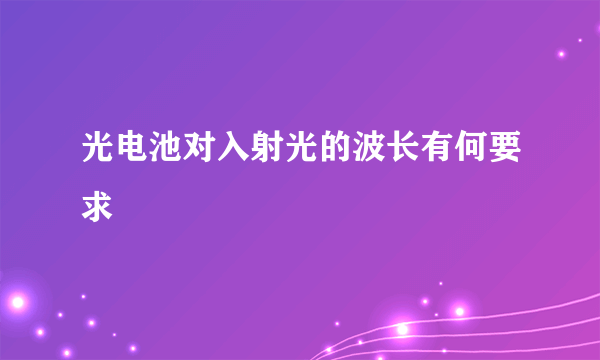 光电池对入射光的波长有何要求