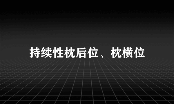 持续性枕后位、枕横位