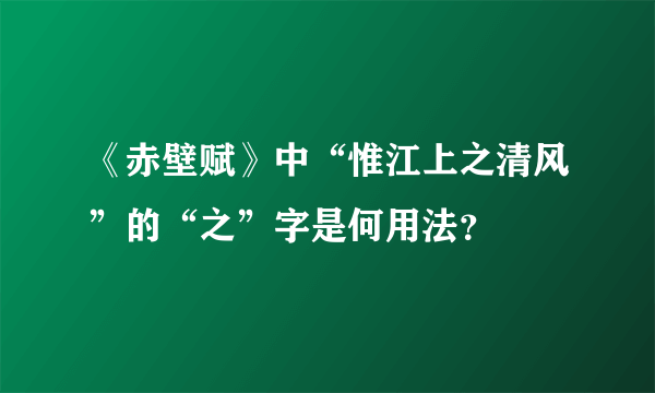 《赤壁赋》中“惟江上之清风”的“之”字是何用法？