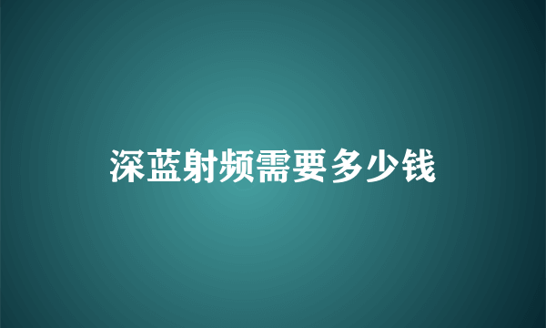 深蓝射频需要多少钱