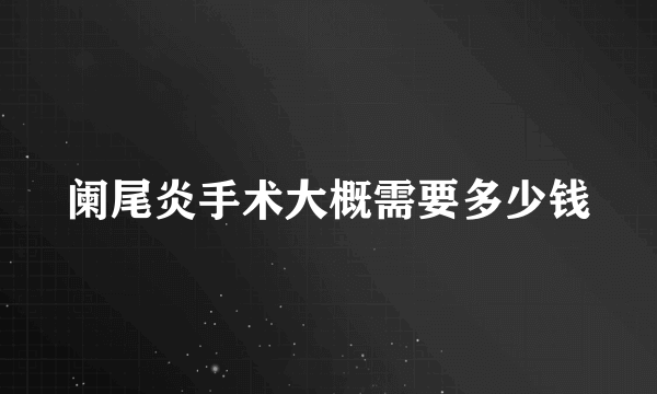 阑尾炎手术大概需要多少钱