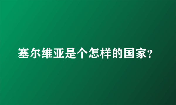 塞尔维亚是个怎样的国家？