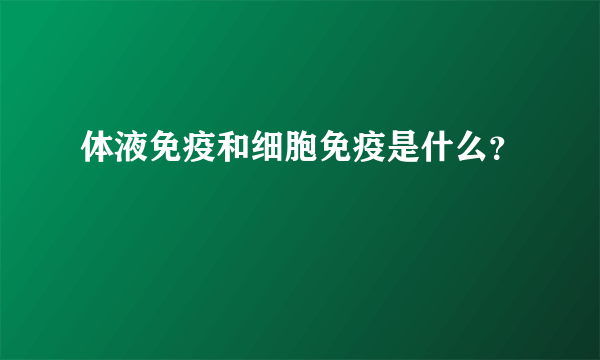 体液免疫和细胞免疫是什么？