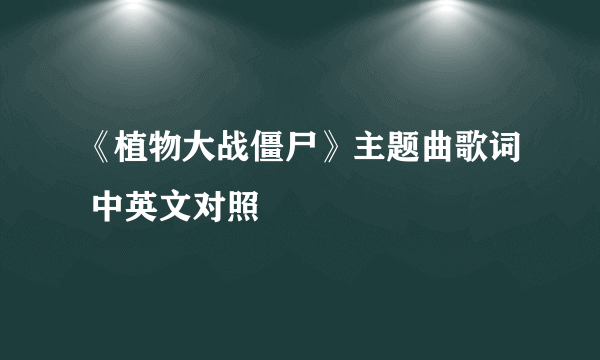 《植物大战僵尸》主题曲歌词 中英文对照