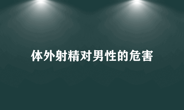 体外射精对男性的危害