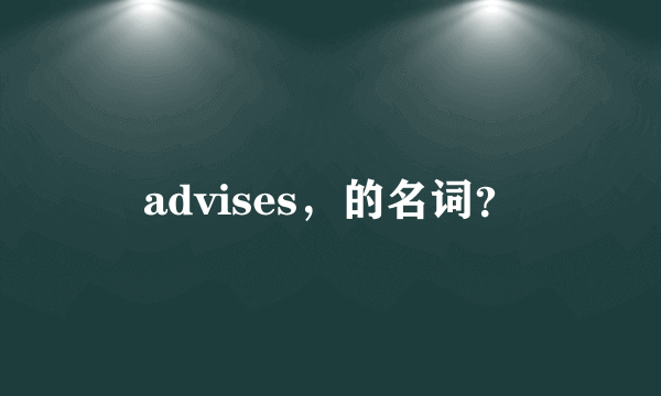 advises，的名词？