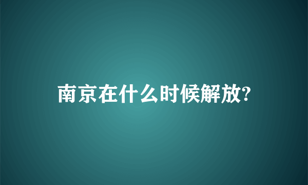 南京在什么时候解放?