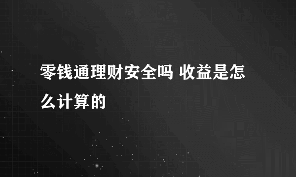 零钱通理财安全吗 收益是怎么计算的