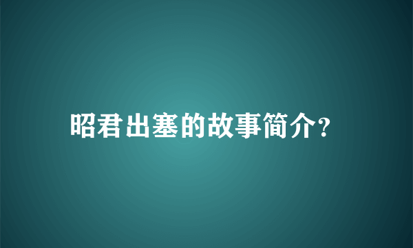 昭君出塞的故事简介？