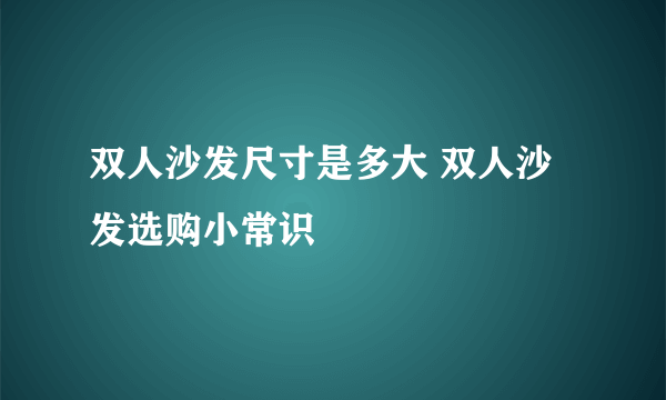 双人沙发尺寸是多大 双人沙发选购小常识