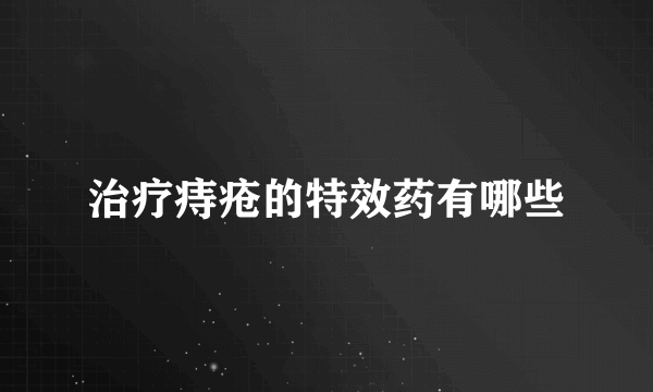 治疗痔疮的特效药有哪些