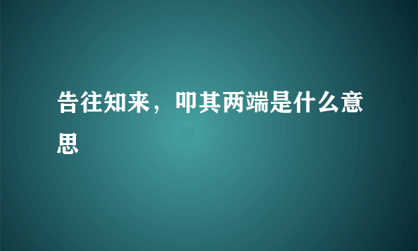 告往知来，叩其两端是什么意思