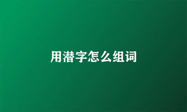 用潜字怎么组词