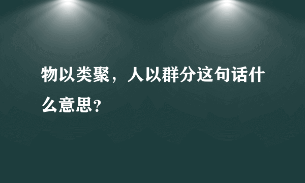 物以类聚，人以群分这句话什么意思？