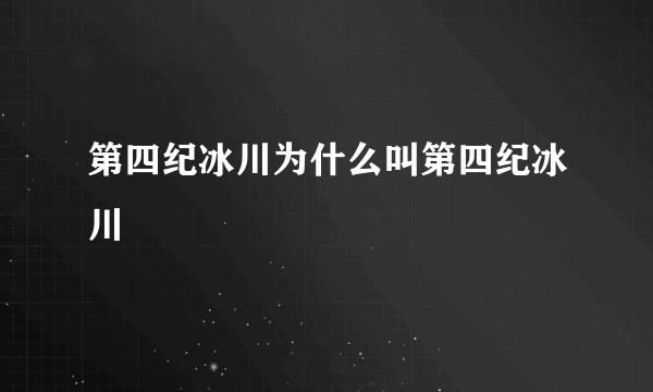 第四纪冰川为什么叫第四纪冰川