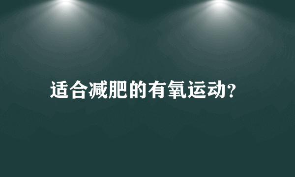 适合减肥的有氧运动？