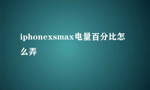 iphonexsmax电量百分比怎么弄