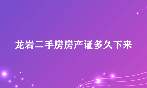 龙岩二手房房产证多久下来