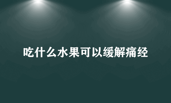 吃什么水果可以缓解痛经