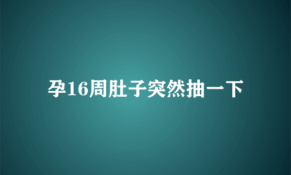 孕16周肚子突然抽一下