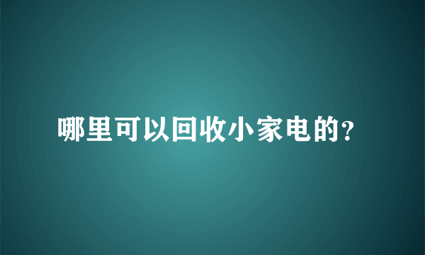 哪里可以回收小家电的？