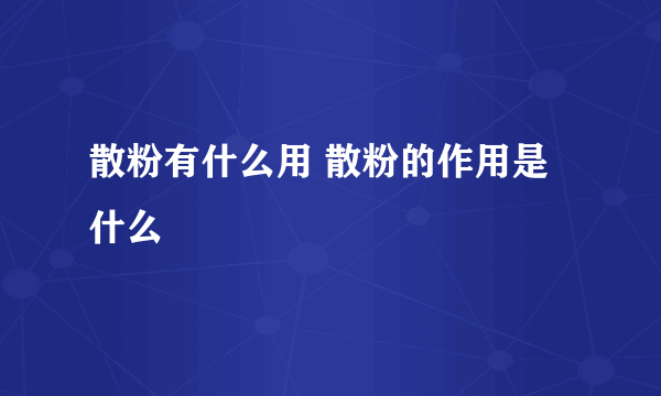 散粉有什么用 散粉的作用是什么