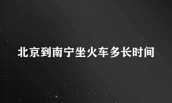 北京到南宁坐火车多长时间