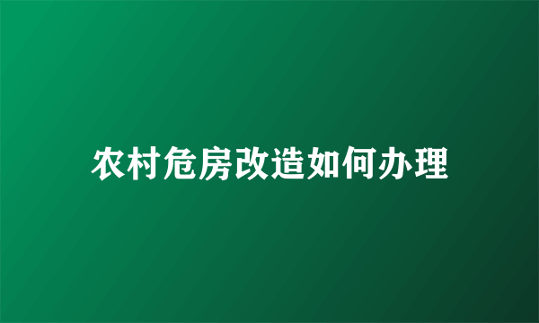 农村危房改造如何办理