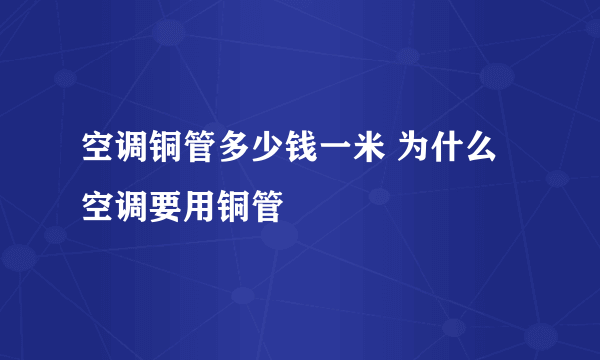 空调铜管多少钱一米 为什么空调要用铜管