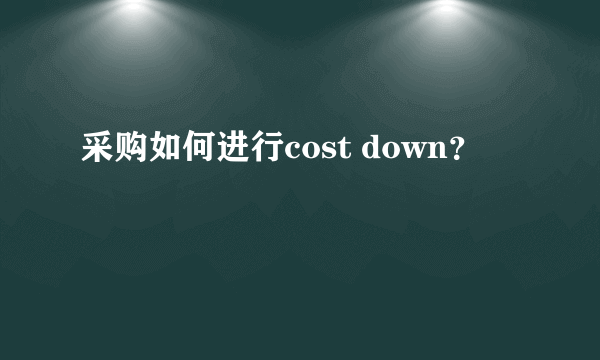 采购如何进行cost down？