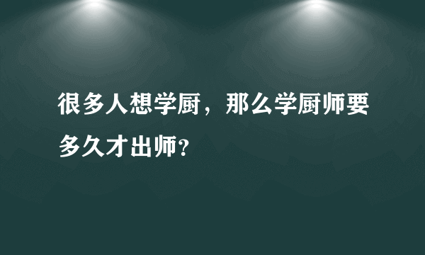 很多人想学厨，那么学厨师要多久才出师？