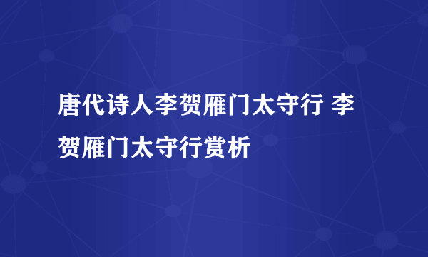 唐代诗人李贺雁门太守行 李贺雁门太守行赏析