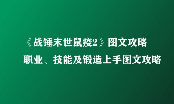 《战锤末世鼠疫2》图文攻略 职业、技能及锻造上手图文攻略