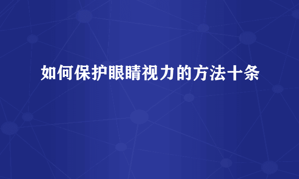 如何保护眼睛视力的方法十条