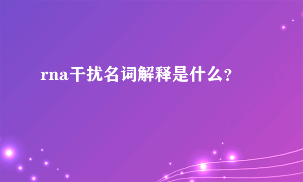 rna干扰名词解释是什么？