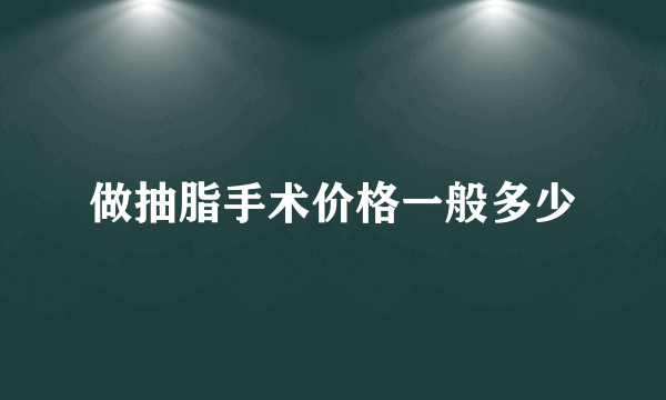 做抽脂手术价格一般多少