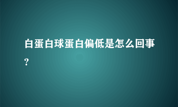 白蛋白球蛋白偏低是怎么回事？